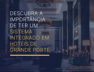 A Importância de Ter um Sistema Integrado em Hotéis de Grande Porte