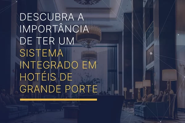 A Importância de Ter um Sistema Integrado em Hotéis de Grande Porte