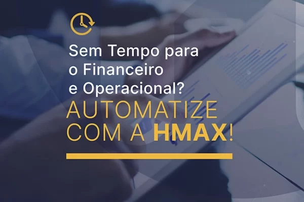 Sem Tempo para o Financeiro e Operacional? Automatize com a HMAX!